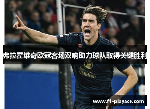 弗拉霍维奇欧冠客场双响助力球队取得关键胜利