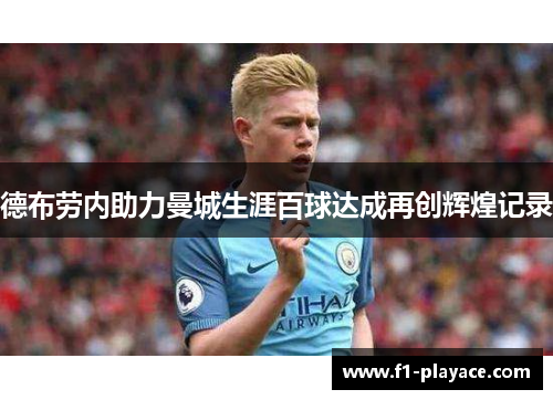 德布劳内助力曼城生涯百球达成再创辉煌记录