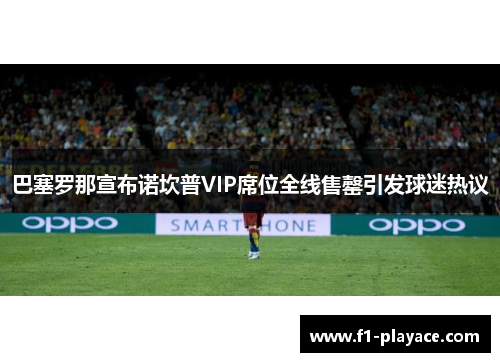 巴塞罗那宣布诺坎普VIP席位全线售罄引发球迷热议