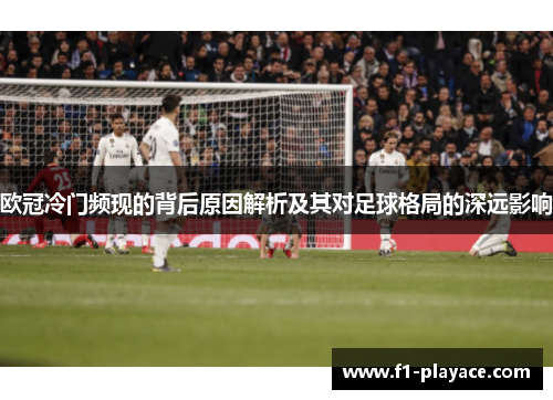 欧冠冷门频现的背后原因解析及其对足球格局的深远影响