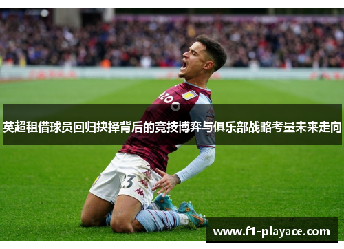 英超租借球员回归抉择背后的竞技博弈与俱乐部战略考量未来走向 英超租借球员回归抉择背后的竞技博弈与俱乐部战略考量未来走向
