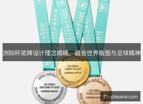 洲际杯奖牌设计理念揭晓，融合世界版图与足球精神